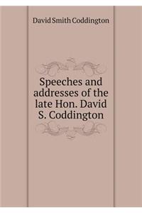 Speeches and addresses of the late Hon. David S. Coddington