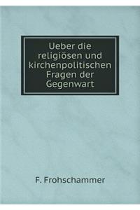 Ueber die religiösen und kirchenpolitischen Fragen der Gegenwart