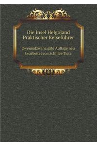 Die Insel Helgoland Praktischer Reiseführer Zweiundzwanzigste Auflage neu bearbeitel von Schiller-Tietz