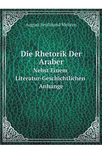 Die Rhetorik Der Araber Nebst Einem Literatur-Geschichtlichen Anhange