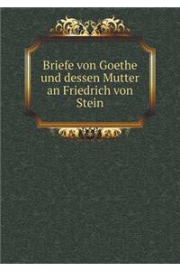 Briefe von Goethe und dessen Mutter an Friedrich von Stein