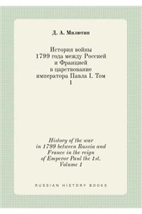 History of the war in 1799 between Russia and France in the reign of Emperor Paul the 1st. Volume 1