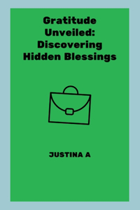 Gratitude Unveiled: Discovering Hidden Blessings