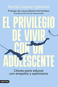 El privilegio de vivir con un adolescente: Claves para educar con empatia y optimismo
