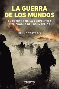 La guerra de los mundos. El retorno de la geopolitica y el choque de imperios