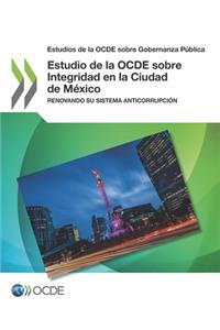 Estudios de la OCDE sobre Gobernanza Pública Estudio de la OCDE sobre Integridad en la Ciudad de México