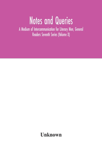 Notes and queries; A Medium of Intercommunication for Literary Men, General Readers Seventh Series (Volume X)