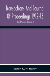Transactions And Journal Of Proceedings 1912-13 (Third Series) (Volume I)