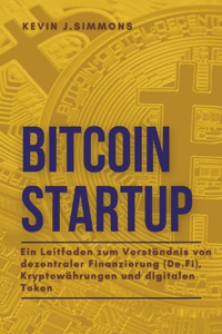 Bitcoin Startup - Ein Leitfaden zum Verstandnis von dezentraler Finanzierung (De.Fi), Kryptowahrungen und digitalen Token