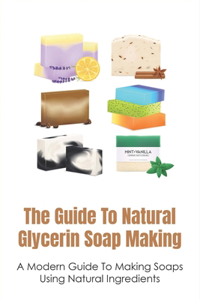Guide To Natural Glycerin Soap Making