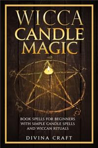 Wicca Candle Magic: Book Spells for Beginners with simple Candle Spells and Wiccan Rituals