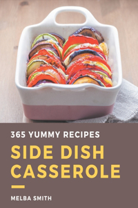 365 Yummy Side Dish Casserole Recipes: A Yummy Side Dish Casserole Cookbook for Effortless Meals