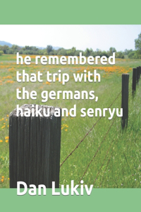 he remembered that trip with the germans, haiku and senryu