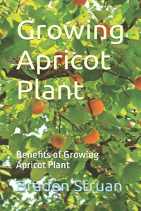 Growing Apricot Plant: Benefits of Growing Apricot Plant