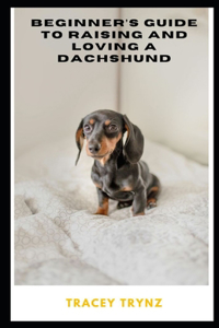 Beginner's Guide to Raising and Loving a Dachshund