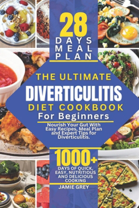 Ultimate Diverticulitis Diet Cookbook for Beginners: Nourish Your Gut With Easy Recipes, Meal Plan and Expert Tips for Diverticulitis.