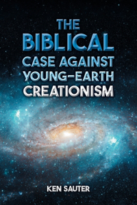 Biblical Case Against Young-Earth Creationism