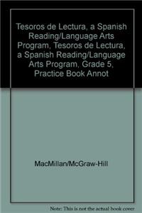 Tesoros de Lectura, a Spanish Reading/Language Arts Program, Grade 5, Practice Book Annotated Teachers Edition