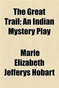 The Great Trail; An Indian Mystery Play