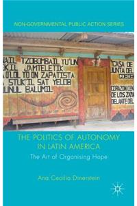 The The Politics of Autonomy in Latin America Politics of Autonomy in Latin America: The Art of Organising Hope