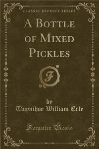 A Bottle of Mixed Pickles (Classic Reprint)