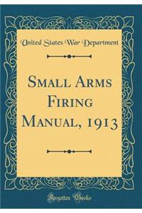 Small Arms Firing Manual, 1913 (Classic Reprint)