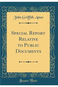 Special Report Relative to Public Documents (Classic Reprint)