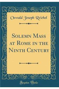 Solemn Mass at Rome in the Ninth Century (Classic Reprint)