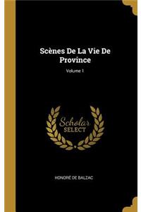 Scènes De La Vie De Province; Volume 1