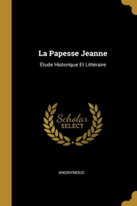 Papesse Jeanne: Étude Historique Et Littéraire