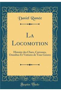 La Locomotion: Histoire des Chars, Carrosses, Omnibus Et Voitures de Tous Genres (Classic Reprint)
