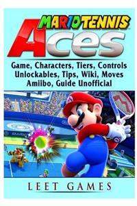 Mario Tennis Aces Game, Characters, Tiers, Controls, Unlockables, Tips, Wiki, Moves, Amiibo, Guide Unofficial