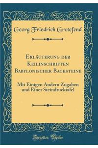 Erläuterung der Keilinschriften Babylonischer Backsteine: Mit Einigen Andern Zugaben und Einer Steindrucktafel (Classic Reprint)