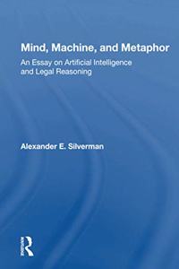Mind, Machine, And Metaphor: An Essay on Artificial Intelligence and Legal Reasoning