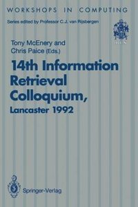 14th Information Retrieval Colloquium: Proceedings of the Bcs 14th Information Retrieval Colloquium, University of Lancaster, 13-14 April 1992 (Workshops in Computing)