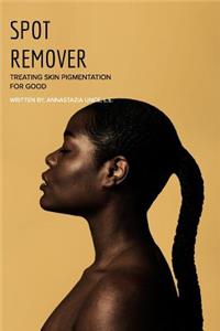 Spot Remover: Treating Skin Pigmentation for Good