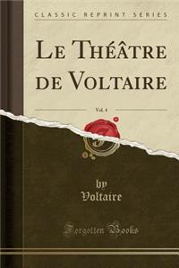 Le ThÃ©Ã¢tre de Voltaire, Vol. 4 (Classic Reprint)