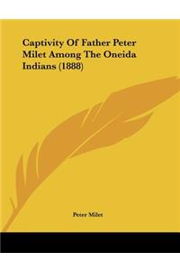 Captivity Of Father Peter Milet Among The Oneida Indians (1888)