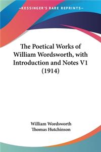 Poetical Works of William Wordsworth, with Introduction and Notes V1 (1914)