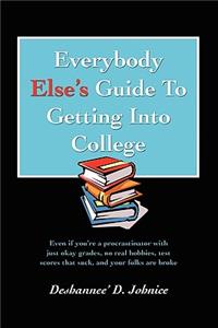 Everybody Else's Guide to Getting Into College