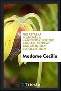 The retreat manual: a handbook for the annual retreat and monthly recollection