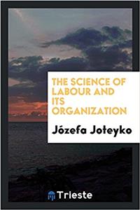 THE SCIENCE OF LABOUR AND ITS ORGANIZATI