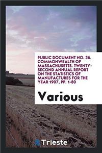 Public Document No. 36. Commonwealth of Massachusetts. Twenty-Second Annual Report on the Statistics of Manufactures for the Year 1907, Pp. 1-80