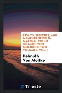 Essays, Speeches, and Memoirs of Field-Marshal Count Helmuth Von Moltke