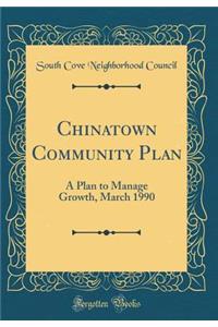 Chinatown Community Plan: A Plan to Manage Growth, March 1990 (Classic Reprint)