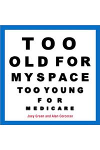 Too Old for Myspace, Too Young for Medicare