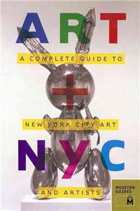 Art + NYC: A Complete Guide to New York City Art and Artists