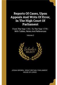Reports Of Cases, Upon Appeals And Writs Of Error, In The High Court Of Parliament