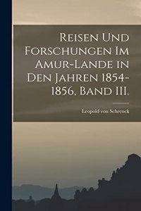 Reisen und Forschungen im Amur-Lande in den Jahren 1854-1856, Band III.