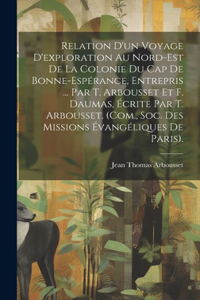 Relation D'un Voyage D'exploration Au Nord-Est De La Colonie Du Cap De Bonne-Espérance, Entrepris ... Par T. Arbousset Et F. Daumas, Écrite Par T. Arbousset. (Com., Soc. Des Missions Évangéliques De Paris).
